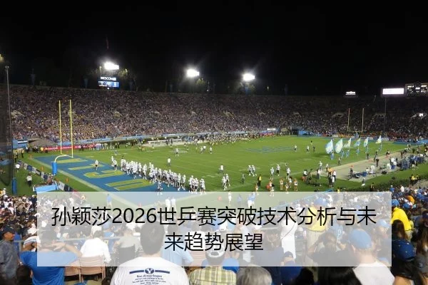 孙颖莎2026世乒赛突破技术分析与未来趋势展望